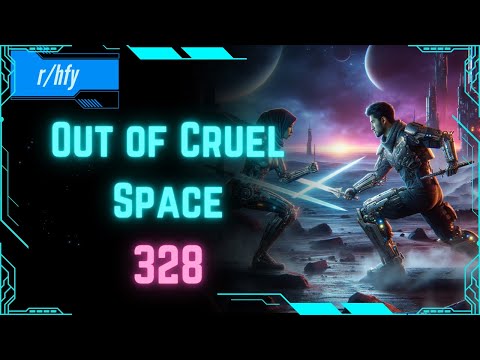 Out of Cruel Space #328 - HFY Humans are Space Orcs Reddit Story