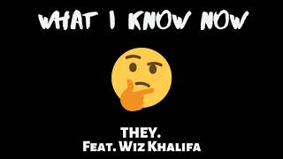 what I know now - They. Feat. Wiz Khalifa