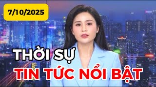 THỜI SỰ TIN TỨC NỔI BẬT | 7-10-2025