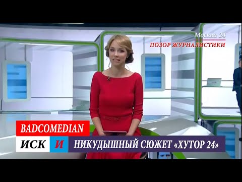 Позор журналистики - Москва 24 - Бэдкомедиан, иск и никудышный сюжет "Хутор 24"