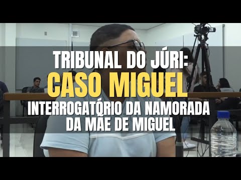 🔴 Tribunal do Júri: Interrogatório da NAMORADA da MÃE do menino MIGUEL acusada do delito