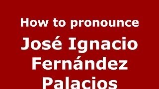 How to pronounce José Ignacio Fernández Palacios