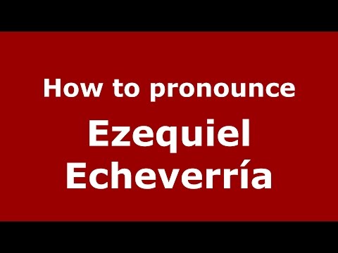How to pronounce Ezequiel Echeverría (Spanish/Argentina) - PronounceNames.com