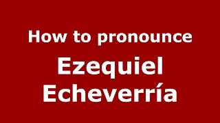 How to pronounce Ezequiel Echeverría