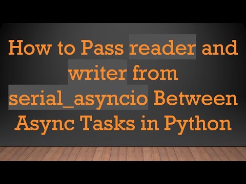How to Pass reader and writer from serial_asyncio Between Async Tasks in Python