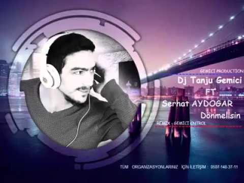 EN YENİSİ   DJ TANJU GEMİCİ FT SERHAT AYDOGAR   DÖNMELİSİN REMİX
