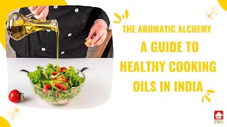 The Aromatic Alchemy – A Guide To Healthy Cooking Oils In India