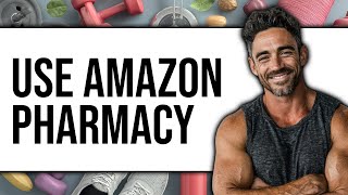 How To Use Amazon Pharmacy (Updated 2025)