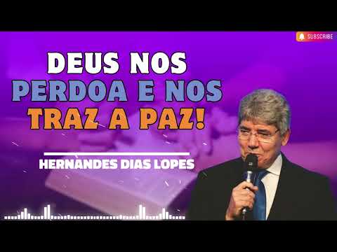 DEUS NOS PERDOA E NOS TRAZ A PAZ!   Hernandes Dias Lopes