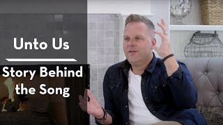 Unto Us: Story Behind The Song