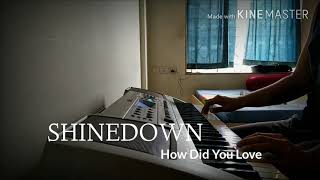 Shinedown- &quot;How Did You Love&quot; [Piano Cover]