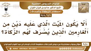 [656 -954] ألا يكون الميت الذي عليه دين من الغارمين الذين يصرف لهم الزكاة؟