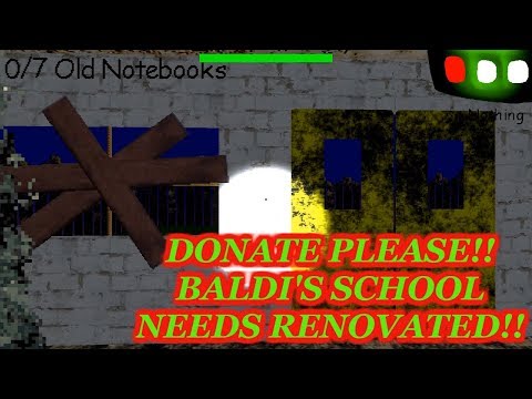 PLEASE DONATE!! BALDI'S SCHOOL NEEDS RENOVATED!! | Baldi's Basics in Education and Learning