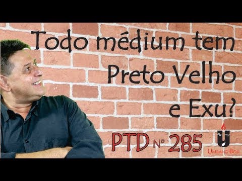 PTD nº 285 - Todo médium tem Preto Velho e Exu?