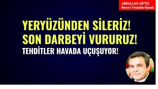 YERYÜZÜNDEN SİLERİZ! SON DARBEYİ VURURUZ! TEHDİTLER HAVADA UÇUŞUYOR!