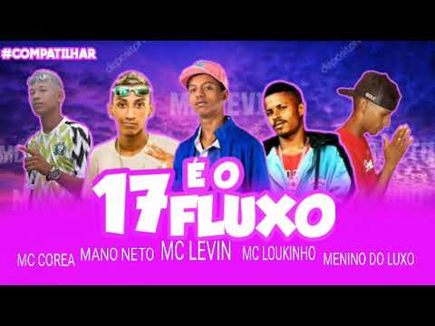 MC COREA, MANO NETO, MC LOUKINHO, MENINO DO LUXO, MC LEVIN - 17 E O FLUXO (NOVA 2019)