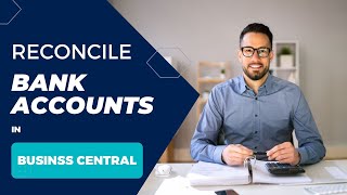 Reconcile Your Bank Accounts with Ease in Business Central | Solution Systems University