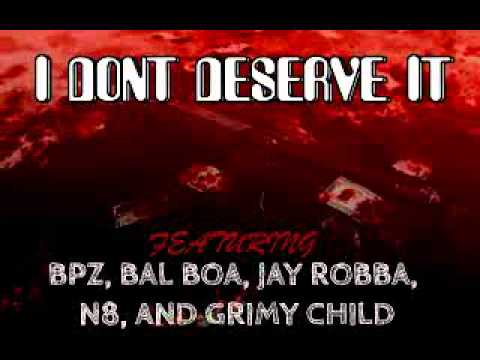 I DONT DESERVE IT FT. BPZ, BAL BOA, JAY ROBBA, N8, AND GRIMY CHILD