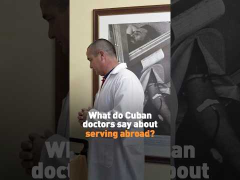 What do Cuban doctors say about serving abroad?