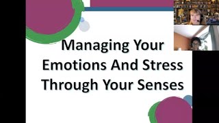 Managing Your Emotions and Stress through your Senses