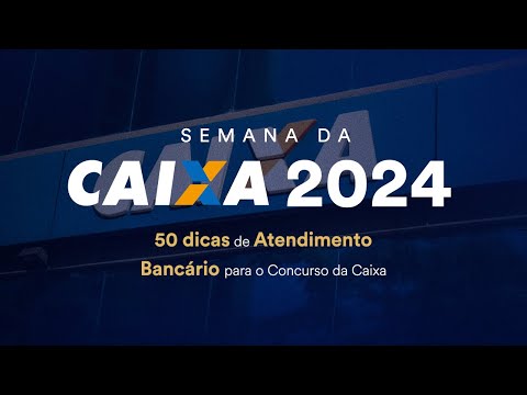 50 dicas de Atendimento Bancário para o Concurso da Caixa - Semana da CAIXA 2024