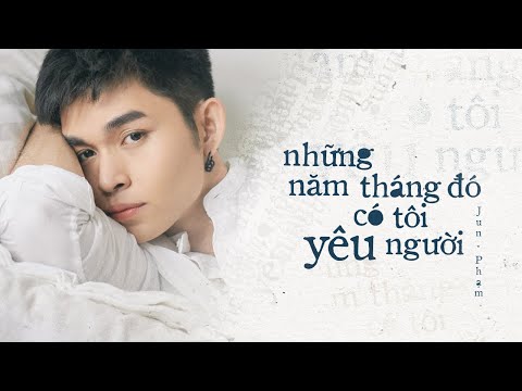 Những năm tháng đó có tôi yêu người... | Jun Phạm x Anh Khang (Official MV)