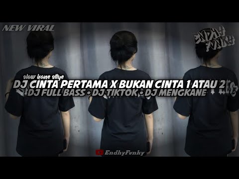 DJ CINTA PERTAMA X BUKAN CINTA 1 ATAU 2 || DJ FULL BASS || DJ TIKTOK || DJ MENGKANE •EndhyFvnky