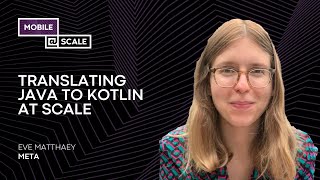 Translating Java to Kotlin at Scale | Eve Matthaey