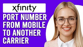 How To Port Number From Xfinity Mobile To Another Carrier (How Do I Port Out Number From Xfinity?)