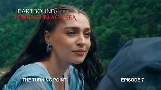 Heartbound: Turkish Black Sea: Episode 7 –  The Turning Point | Go Tür