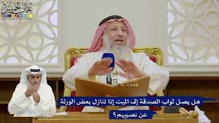 624- هل يصل ثواب الصدقة إلى الميت إذا تنازل بعض الورثة عن نصيبهم؟ - عثمان الخميس
