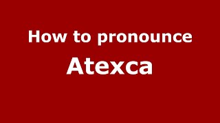 How to pronounce Atexca
