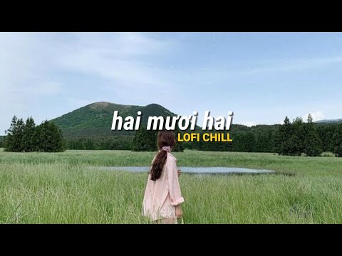 Hai Mươi Hai, Lạc Vào Trong Mơ, Lạc Vào Em! Những bản lofi chill hot tiktok 2022 hay nhất hiện nay..