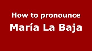 How to pronounce María La Baja
