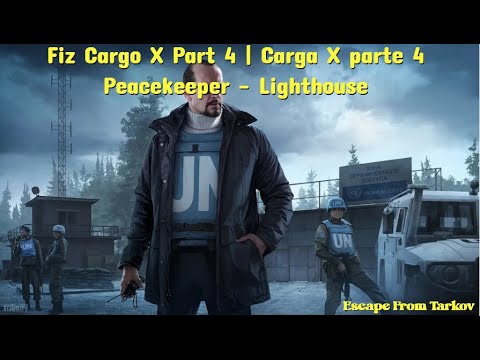 Fiz Cargo X  Part 4 | Carga X parte 4 - Peacekeepear - Lighthouse - Escape from Tarkov