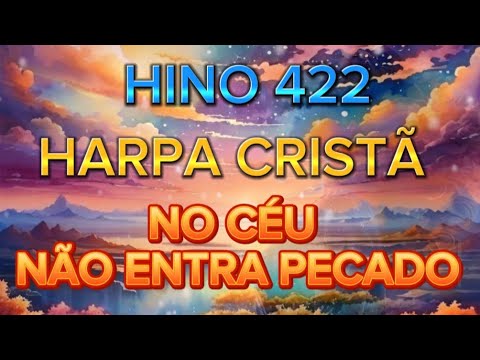 HINO 422 /HARPA CRISTÃ/NO CÉU NÃO ENTRA PECADO
