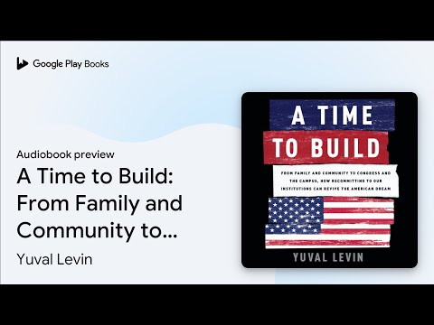 A Time to Build: From Family and Community to… by Yuval Levin · Audiobook preview