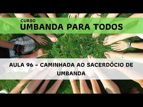 Umbanda para todos: Aula 96 - Caminhada do Sacerdócio de Umbanda