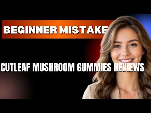 How to Use Cutleaf Mushroom Gummies Reviews Properly  Beginner Mistakes That Cost You
