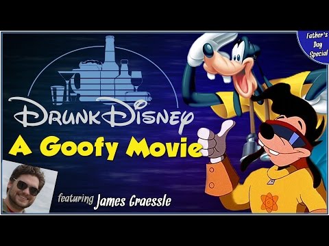 A GOOFY MOVIE ft. James Graessle (Drunk Disney Father's Day Special)