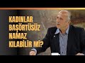 Kadınlar Başörtüsüz Namaz Kılabilir Mi İslama Göre Örtünme Yaşar Nuri Öztürk Anlattı