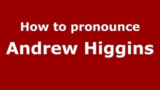 How to pronounce Andrew Higgins