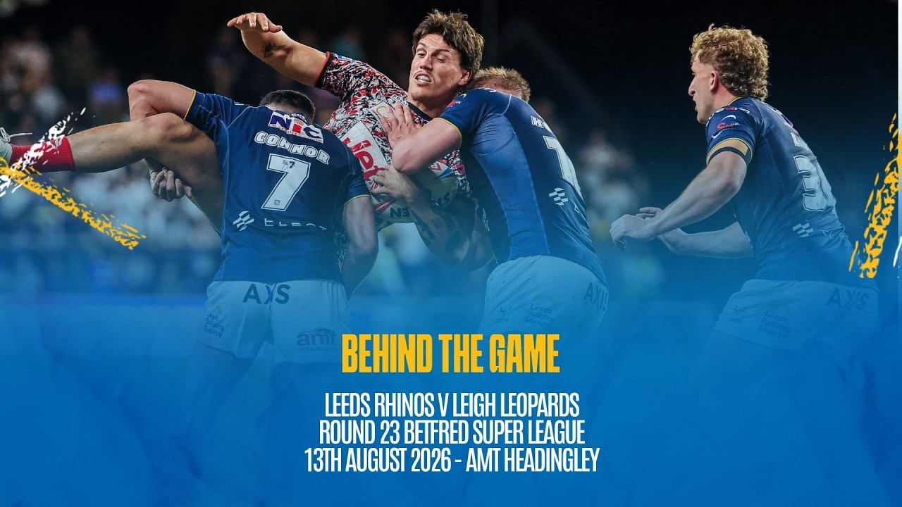 Behind the Game | Leeds Rhinos V Leigh Leopards Betfred Super League Rd 23