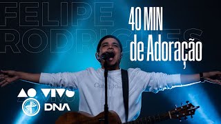 Felipe Rodrigues - 40 Minutos de Adoração | Igreja DNA