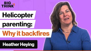 Why helicopter parenting backfires on kids | Heather Heying | Big Think