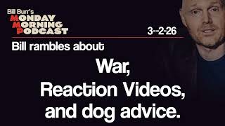 War, Reaction Videos, Dog Advice | Monday Morning Podcast 3-2-26 | Bill Burr