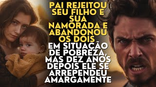 Pai rejeitou seu filho e sua namorada e abandonou os dois em situação de pobreza, mas...