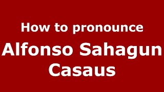 How to pronounce Alfonso Sahagun Casaus