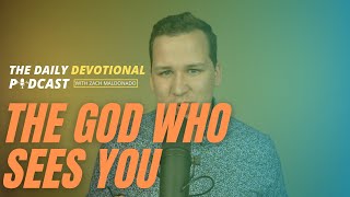 The God Who Sees You | The Daily Devotional Podcast with Zach Maldonado