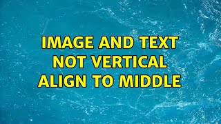 Image and text not vertical align to middle (3 Solutions!!)